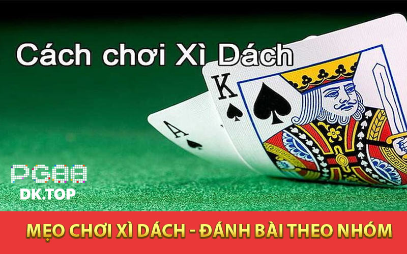 Mẹo Chơi Xì Dách  đánh bài theo nhóm