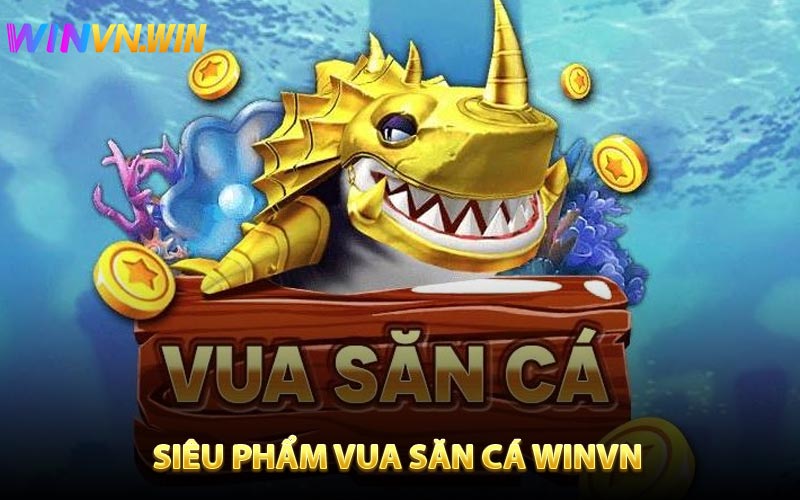 Đôi nét về siêu phẩm vua săn cá Winvn 